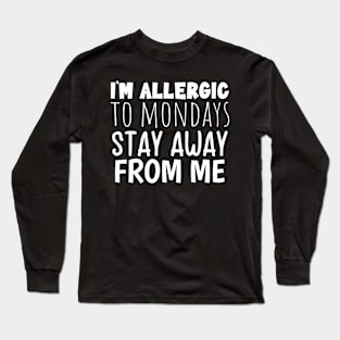 Im Allergic To Mondays Stay Away From Me Long Sleeve T-Shirt